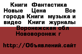 Книги. Фантастика. Новые. › Цена ­ 100 - Все города Книги, музыка и видео » Книги, журналы   . Воронежская обл.,Нововоронеж г.